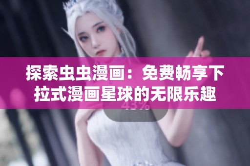 探索虫虫漫画：免费畅享下拉式漫画星球的无限乐趣