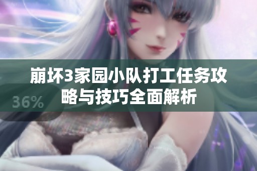 崩坏3家园小队打工任务攻略与技巧全面解析
