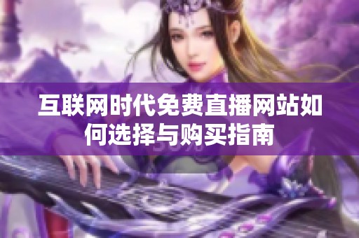 互联网时代免费直播网站如何选择与购买指南