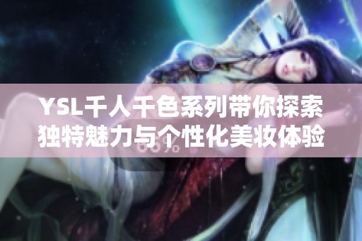 YSL千人千色系列带你探索独特魅力与个性化美妆体验