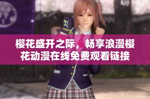 樱花盛开之际，畅享浪漫樱花动漫在线免费观看链接