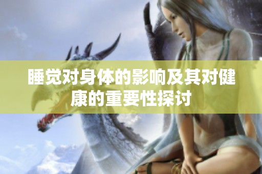 睡觉对身体的影响及其对健康的重要性探讨