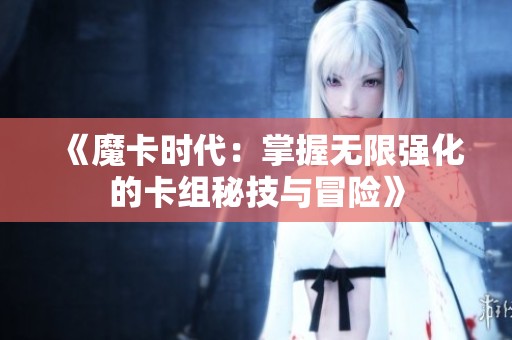 《魔卡时代：掌握无限强化的卡组秘技与冒险》