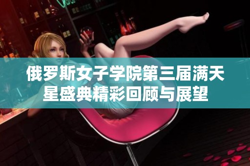 俄罗斯女子学院第三届满天星盛典精彩回顾与展望