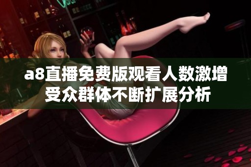 a8直播免费版观看人数激增 受众群体不断扩展分析