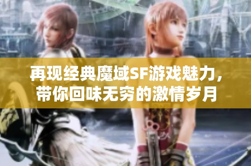 再现经典魔域SF游戏魅力，带你回味无穷的激情岁月