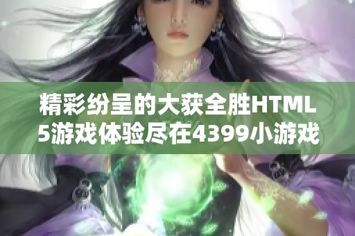 精彩纷呈的大获全胜HTML5游戏体验尽在4399小游戏平台