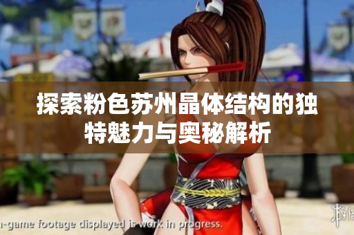 探索粉色苏州晶体结构的独特魅力与奥秘解析