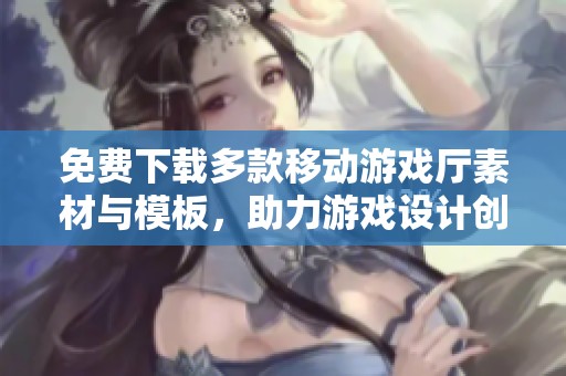 免费下载多款移动游戏厅素材与模板，助力游戏设计创作