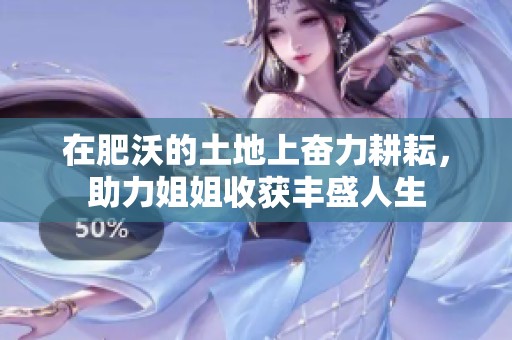 在肥沃的土地上奋力耕耘，助力姐姐收获丰盛人生
