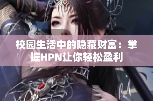 校园生活中的隐藏财富：掌握HPN让你轻松盈利