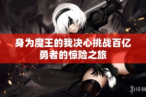 身为魔王的我决心挑战百亿勇者的惊险之旅