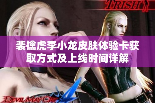 裴擒虎李小龙皮肤体验卡获取方式及上线时间详解