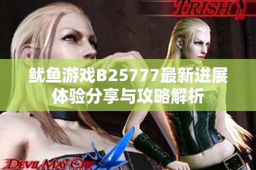 鱿鱼游戏B25777最新进展体验分享与攻略解析