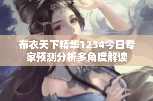 布衣天下精华1234今日专家预测分析多角度解读