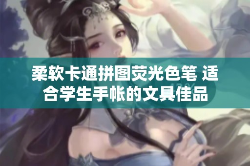 柔软卡通拼图荧光色笔 适合学生手帐的文具佳品