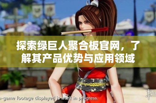 探索绿巨人聚合板官网，了解其产品优势与应用领域