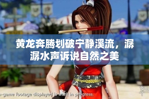 黄龙奔腾划破宁静溪流，潺潺水声诉说自然之美