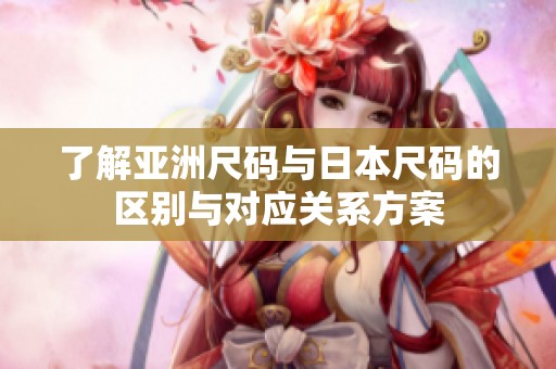 了解亚洲尺码与日本尺码的区别与对应关系方案