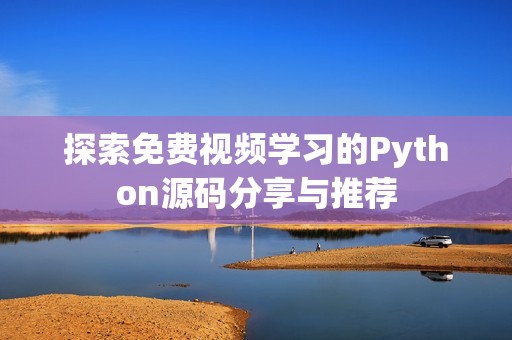 探索免费视频学习的Python源码分享与推荐