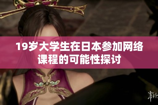 19岁大学生在日本参加网络课程的可能性探讨