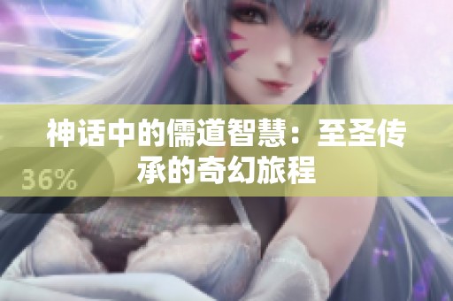 神话中的儒道智慧：至圣传承的奇幻旅程