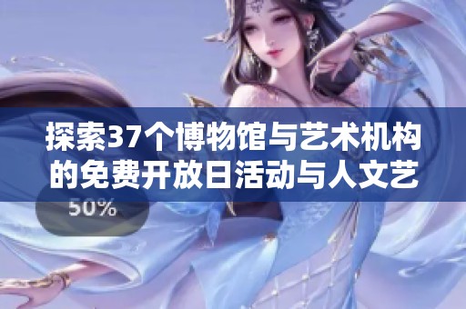 探索37个博物馆与艺术机构的免费开放日活动与人文艺术魅力