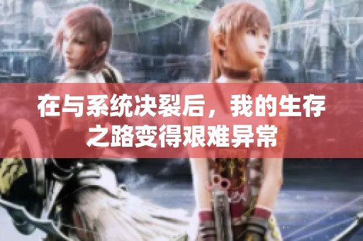 在与系统决裂后，我的生存之路变得艰难异常