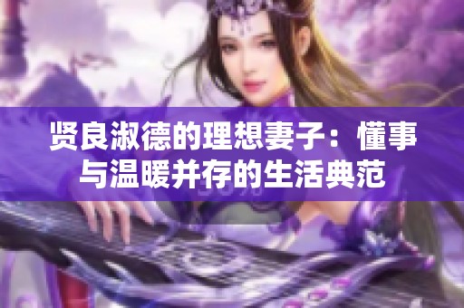 贤良淑德的理想妻子：懂事与温暖并存的生活典范