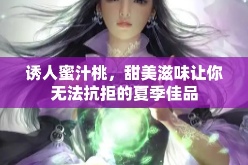 诱人蜜汁桃，甜美滋味让你无法抗拒的夏季佳品