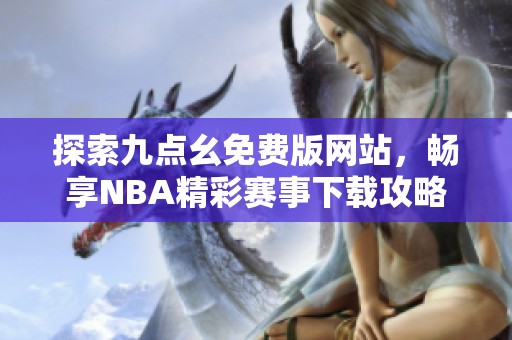 探索九点幺免费版网站，畅享NBA精彩赛事下载攻略
