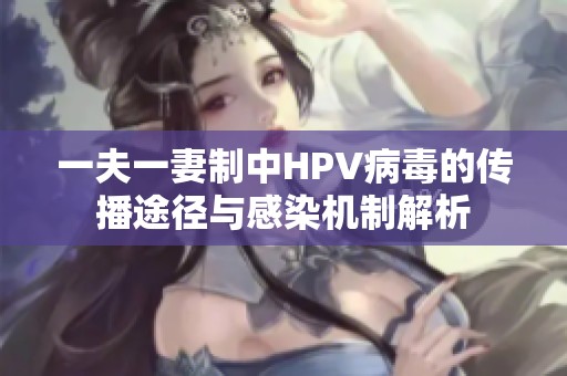 一夫一妻制中HPV病毒的传播途径与感染机制解析