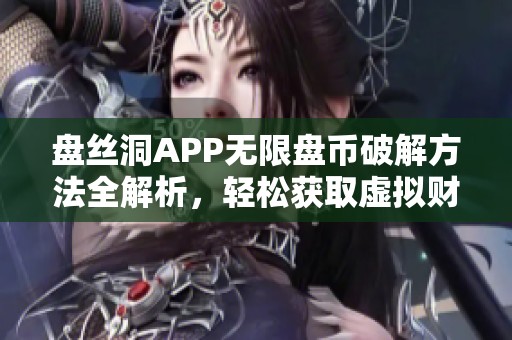 盘丝洞APP无限盘币破解方法全解析，轻松获取虚拟财富攻略