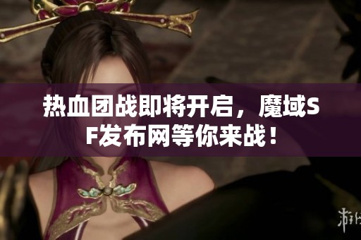 热血团战即将开启，魔域SF发布网等你来战！