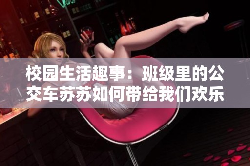 校园生活趣事：班级里的公交车苏苏如何带给我们欢乐与启示