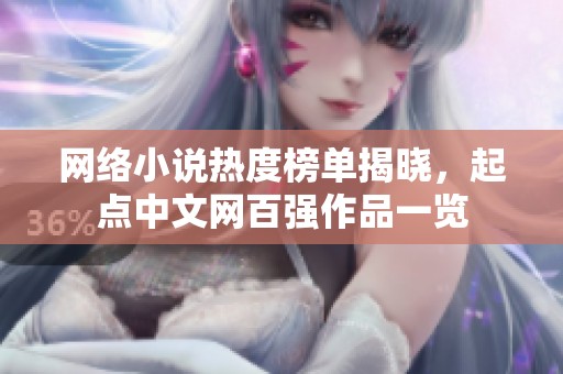 网络小说热度榜单揭晓，起点中文网百强作品一览