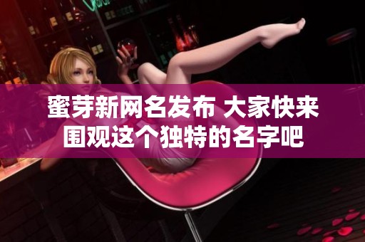 蜜芽新网名发布 大家快来围观这个独特的名字吧