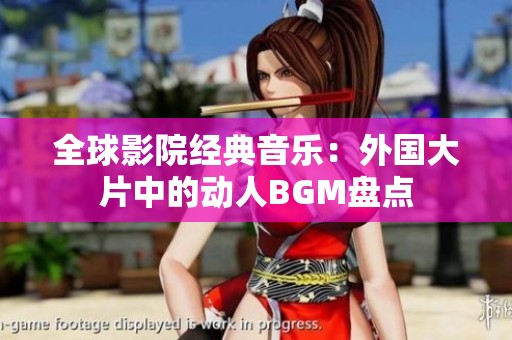 全球影院经典音乐：外国大片中的动人BGM盘点