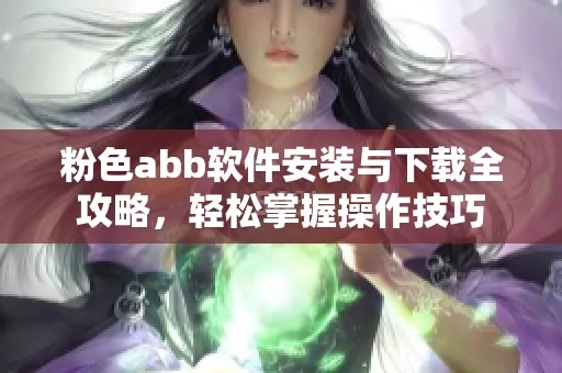 粉色abb软件安装与下载全攻略，轻松掌握操作技巧