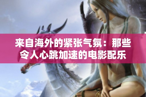 来自海外的紧张气氛：那些令人心跳加速的电影配乐