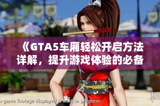 《GTA5车厢轻松开启方法详解，提升游戏体验的必备技巧》