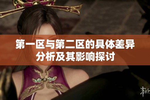 第一区与第二区的具体差异分析及其影响探讨