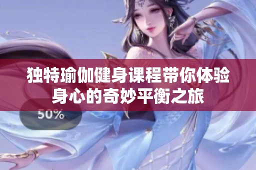 独特瑜伽健身课程带你体验身心的奇妙平衡之旅