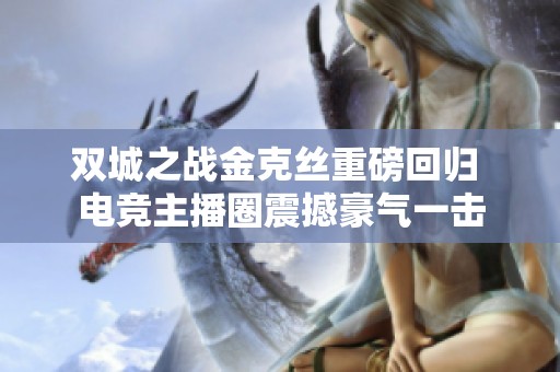 双城之战金克丝重磅回归 电竞主播圈震撼豪气一击