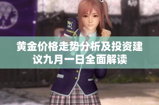黄金价格走势分析及投资建议九月一日全面解读
