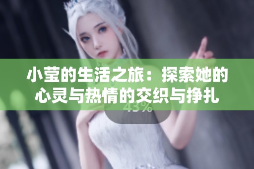 小莹的生活之旅：探索她的心灵与热情的交织与挣扎