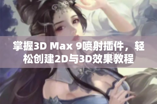掌握3D Max 9喷射插件，轻松创建2D与3D效果教程