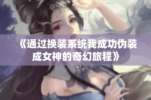 《通过换装系统我成功伪装成女神的奇幻旅程》