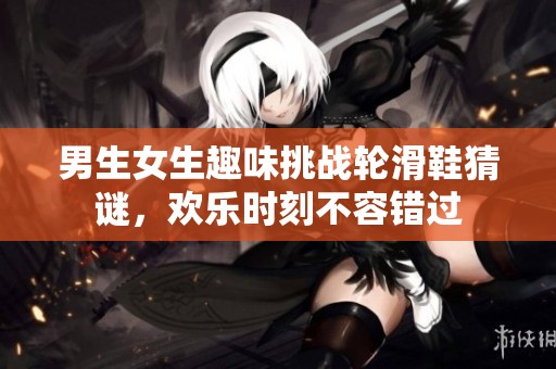 男生女生趣味挑战轮滑鞋猜谜，欢乐时刻不容错过