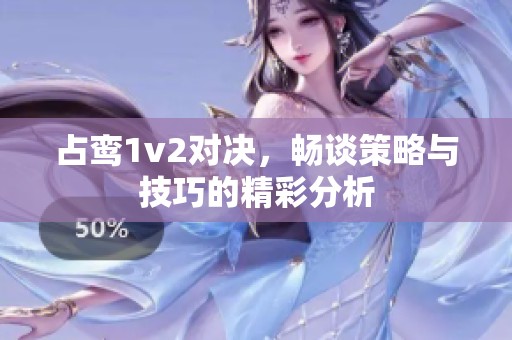 占鸾1v2对决，畅谈策略与技巧的精彩分析